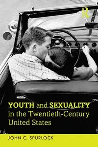 Youth and Sexuality in the Twentieth-Century United States - John C. Spurlock