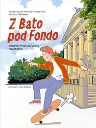 Z Bato pod Fondo. Tropem poznańskich skaterów - Małgorzata Rutkiewicz-Hanczewska, Karolina Galews