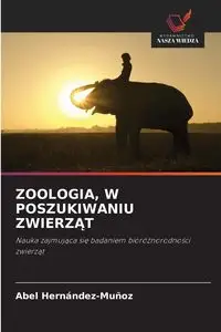 ZOOLOGIA, W POSZUKIWANIU ZWIERZĄT - Abel Hernández-Muñoz