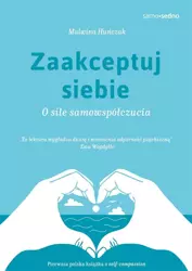 Zaakceptuj siebie. O sile samowspółczucia - Malwina Huńczak