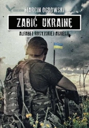 Zabić Ukrainę. Alfabet rosyjskiej...(z autografem) - Marcin Ogdowski