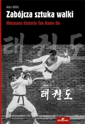 Zabójcza sztuka walki. Nieznana historia Tae Kwon - Alex Gillis