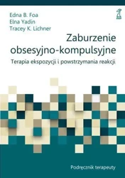 Zaburzenie obsesyjno-kompulsyjne. Terapia ekspozycji i powstrzymania reakcji. Podręcznik terapeuty - Edna B. Foa, Elna Yadin, Tracey K. Lichner