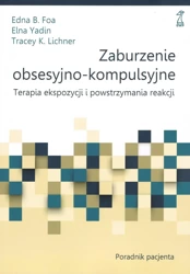 Zaburzenie obsesyjno-kompulsyjne. Terapia ekspozycji i powstrzymania reakcji. Poradnik pacjenta - Edna B. Foa, Elna Yadin, Tracey K. Lichner