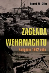 Zagłada Wehrmachtu. Kampanie 1942 roku - Robert M. Citino