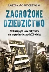 Zagrożone dziedzictwo. Zaskakujące losy zabytków.. - Leszek Adamczewski