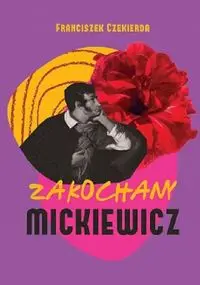 Zakochany Mickiewicz - Franciszek Czekierda