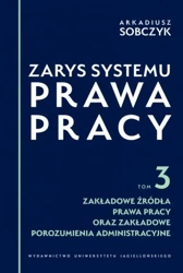 Zarys systemu prawa pracy T.3 Zakładowe źródła... - Arkadiusz Sobczyk