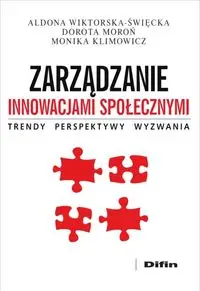 Zarządzanie innowacjami społecznymi - Aldona Wiktorska-Święcka, Dorota Moroń, Monika Klimowicz