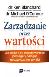 Zarządzanie przez wartości jak sprawić by osobiste wartości pomagały osiągać nadzwyczajne wyniki - Ken Blanchard