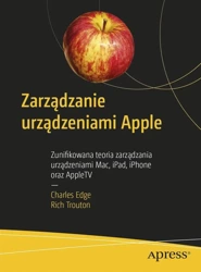 Zarządzanie urządzeniami Apple - Charles Edge, Rich Trouton