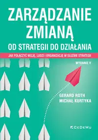 Zarządzanie zmianą. Od strategii do działania - Michał Kurtyka, Gerard Roth