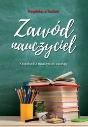 Zawód nauczyciel. Książka dla nauczycieli z pasją - Magdalena Tecław