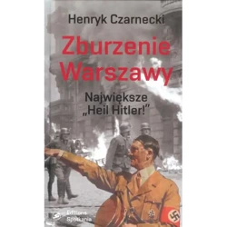 Zburzenie Warszawy. Największe "Heil Hitler" - HENRYK CZARNECKI