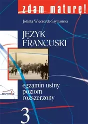 Zdam maturę 3 Język francuski Egzamin ustny poziom rozszerzony - Joanna Wieczorek-Szymańska