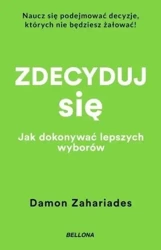 Zdecyduj się. Jak dokonywać lepszych wyborów - Damon Zahariades