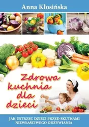 Zdrowa kuchnia dla dzieci w.2015 - Anna Kłosińska