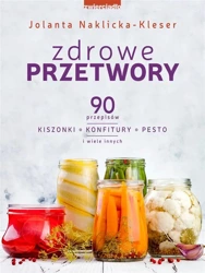 Zdrowe przetwory 90 przepisów... - Jolanta Naklicka-Kleser