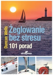 Żeglowanie bez stresu. 101 porad - Duncan Wells, Marek Pankowiecki, Jacek Zyśk