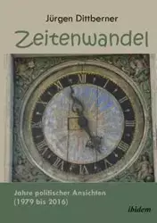 Zeitenwandel. Jahre politischer Ansichten (1979 bis 2016) - Dittberner Jürgen