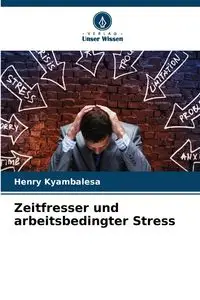 Zeitfresser und arbeitsbedingter Stress - Henry Kyambalesa