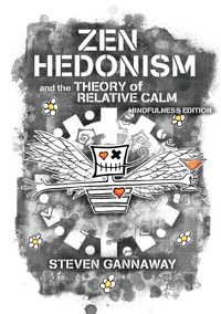 Zen Hedonism and the Theory of Relative Calm (Mindfulness Edition) - Steven Gannaway