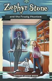 Zephyr Stone and the Frosty Phantom - Kathryn Louise Wood