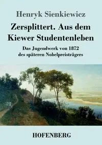 Zersplittert. Aus dem Kiewer Studentenleben - Henryk Sienkiewicz