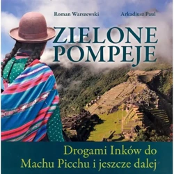 Zielone Pompeje. Drogami Inków do Machu Picchu i jeszcze dalej - ROMAN WARSZEWSKI