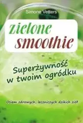 Zielone smoothie. Superżywność w twoim ogródku - Simone Vetters