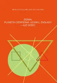 Ziemia: planeta cierpienia, ucisku, zagłady - już dość! - Jacek Mieczysław Skiba