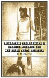 Zintgraff's Explorations in Bamenda, Adamawa and the Benue Lands 1889-1892 - Chilver E. M.