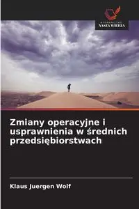 Zmiany operacyjne i usprawnienia w średnich przedsiębiorstwach - Wolf Klaus Juergen