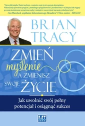 Zmień myślenie, a zmienisz swoje życie. Jak uwolnić swój pełny potencjał i osiągnąć sukces - Tracy Brian