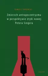 Zmierzch antropocentryzmu w perspektywie etyki... - Tomasz Turowski