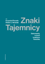 Znaki tajemnicy sakramenty w teorii i praktyce kościoła - Krzysztof Porosło, Robert J. Woźniak