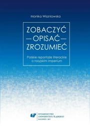 Zobaczyć opisać zrozumieć. Polskie reportaże... - Monika Wiszniowska