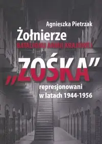 Żołnierze Batalionu Armii Krajowej "Zośka" represjonowani w latach 1944-1956 - Agnieszka Pietrzak