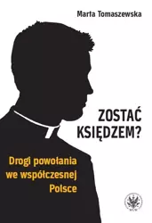 Zostać księdzem? Drogi powołania we współczesnej Polsce - Marta Tomaszewska