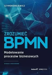 Zrozumieć BPMN. Modelowanie procesów biznesowych - Szymon Drejewicz