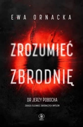 Zrozumieć zbrodnię - Ewa Ornacka, Dr Jerzy Pobocha