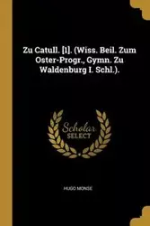 Zu Catull. [1]. (Wiss. Beil. Zum Oster-Progr., Gymn. Zu Waldenburg I. Schl.). - Hugo Monse