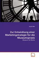 Zur Entwicklung einer Marketingstrategie für die Museumspraxis - John Sarah