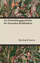 Zur Entwicklungsgeschichte Der Deutschen Buchbinderei - Harms Bernhard