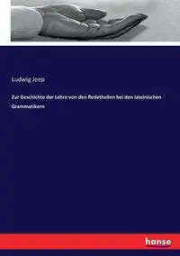 Zur Geschichte der Lehre von den Redetheilen bei den lateinischen Grammatikern - Jeep Ludwig