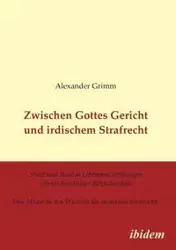 Zwischen Gottes Gericht und irdischem Strafrecht. Strafe und Buße in Lebensbeschreibungen ottonisch-salischer Reichsbischöfe. Eine Studie zu den Wurzeln des modernen Strafrechts - Alexander Grimm