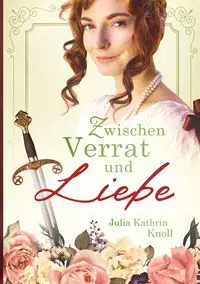 Zwischen Verrat und Liebe - Julia Kathrin Knoll