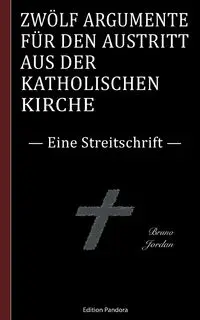 Zwölf Argumente für den Austritt aus der katholischen Kirche - Jordan Bruno