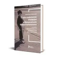 Życie codzienne Polaków w Generalnym Gubernatorstwie w świetle ogłoszeń drobnych polskojęzycznej prasy niemieckiej - Sebastian Piątkowski