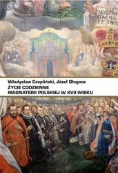 Życie codzienne magnaterii polskiej w XVII wieku - Władysław Czapliński, Józef Długosz